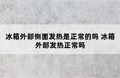 冰箱外部侧面发热是正常的吗 冰箱外部发热正常吗